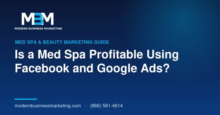 Is a Med Spa Profitable Using Facebook and Google Ads? | Modern Business Marketing